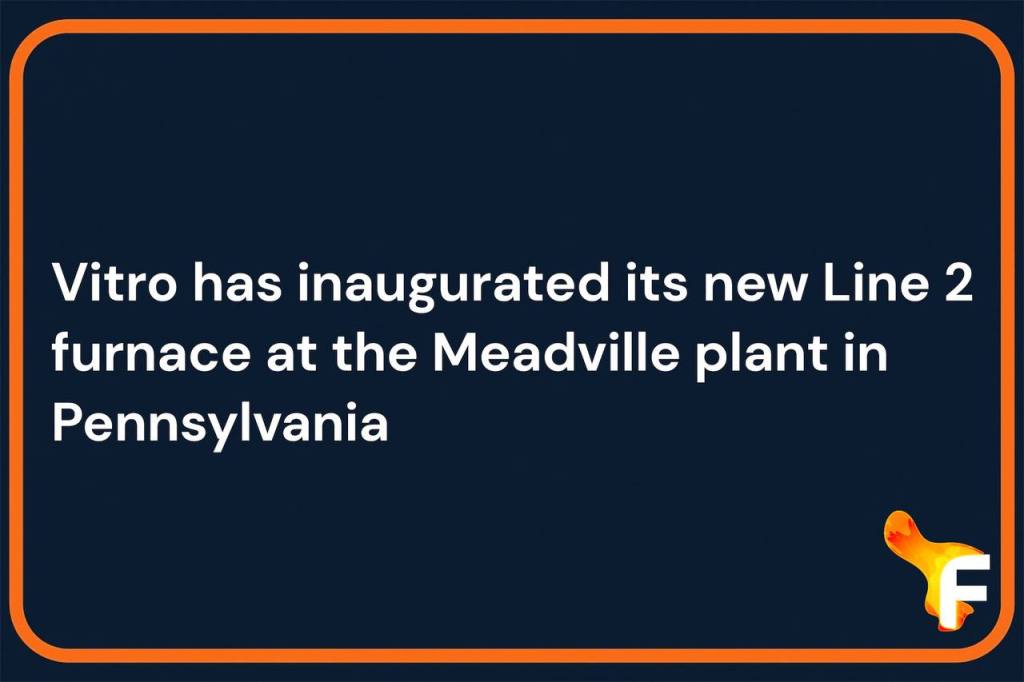 Vitro inaugurates Line 2 furnace at its Meadville plant in Pennsylvania – text in white on dark blue background with orange frame